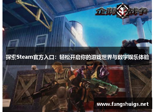 探索Steam官方入口：轻松开启你的游戏世界与数字娱乐体验